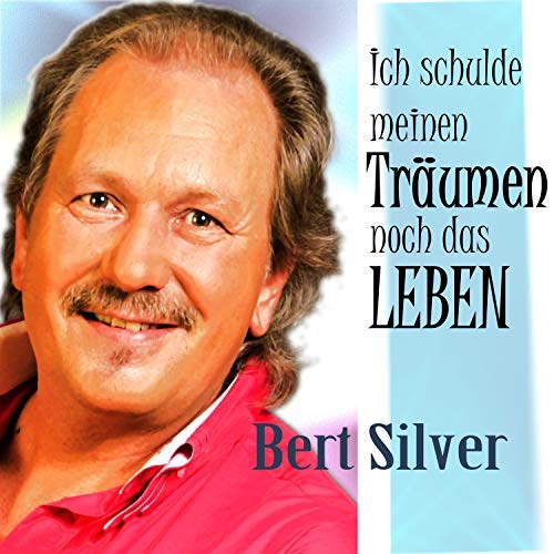 Bert Silver - Ich schulde meinen Träumen noch das Leben Bert Silver - Ich schulde meinen Träumen noch das Leben