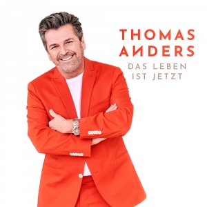 Thomas Anders - Das Leben ist jetzt Thomas Anders - Das Leben ist jetzt