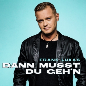 Frank Lukas - Dann musst du gehn Frank Lukas - Dann musst du gehn