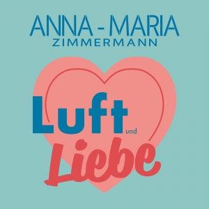 Anna-Maria Zimmermann - Luft & Liebe Anna-Maria Zimmermann - Luft & Liebe