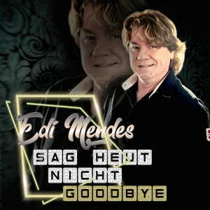 Edi Mendes - Sag heut nicht goodbye Edi Mendes - Sag heut nicht goodbye