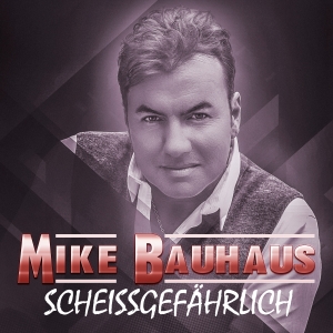 Mike Bauhaus - Scheissgefährlich Mike Bauhaus - Scheissgefährlich