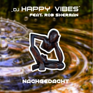 DJ Happy Vibes feat. Rob Sherman - Nachgedacht DJ Happy Vibes feat. Rob Sherman - Nachgedacht