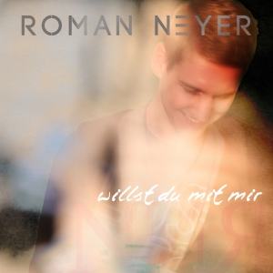 Roman Neyer - Willst du mit mir Roman Neyer - Willst du mit mir