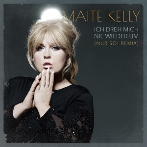 Maite Kelly - Ich dreh mich nie wieder um (Nur So! Remix) Maite Kelly - Ich dreh mich nie wieder um (Nur So! Remix)