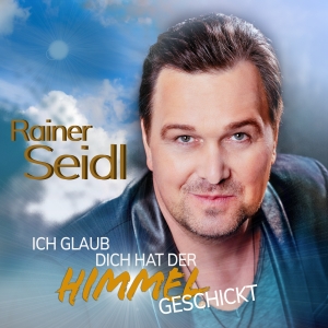 Rainer Seidl - Ich glaub dich hat der Himmel geschickt Rainer Seidl - Ich glaub dich hat der Himmel geschickt