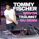 Wovon träumst du denn - Tommy Fischer