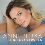 Es f�ngt grad erst an - Anni Perka