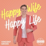 Happy Wife Happy Life - Vincent Gross