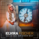 Nur zu Gast auf dieser Welt - Elvira Fischer